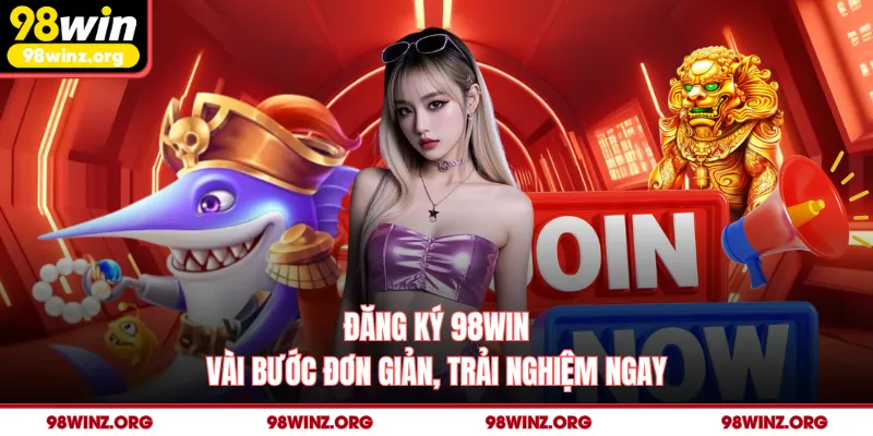 Đăng Ký 98win - Vài Bước Đơn Giản, Trải Nghiệm Ngay
