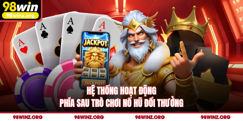 Hệ thống hoạt động phía sau trò chơi nổ hũ đổi thưởng