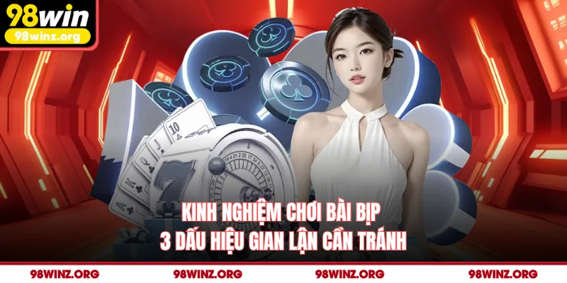 Kinh Nghiệm Chơi Bài Bịp - 3 Dấu Hiệu Gian Lận Cần Tránh