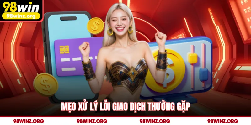 Mẹo xử lý lỗi giao dịch thường gặp